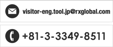 E-mail: visitor-eng.tool.jp@rxglobal.com/TEL: +81-3-3349-8511