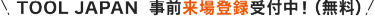 TOOL JAPAN 事前来場登録受付中！（無料）